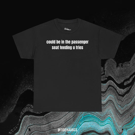 Passenger Seat Fries Tee – Cute Flirty Aesthetic Shirt | Unisex Streetwear Tee