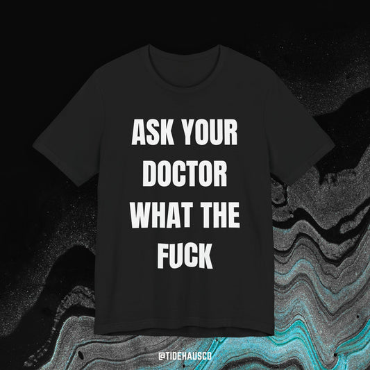 Ask Your Doctor – Graphic T-Shirt | Honest Quote Tee