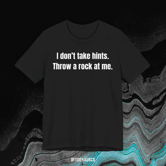 I Don’t Take Hints – Graphic T-Shirt | Blunt Humor Quote Tee