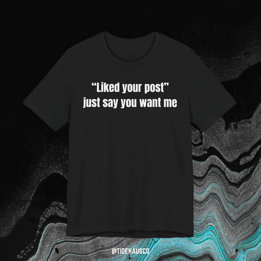 Just Say You Want Me – Graphic T-Shirt | Flirty Love Quote Tee